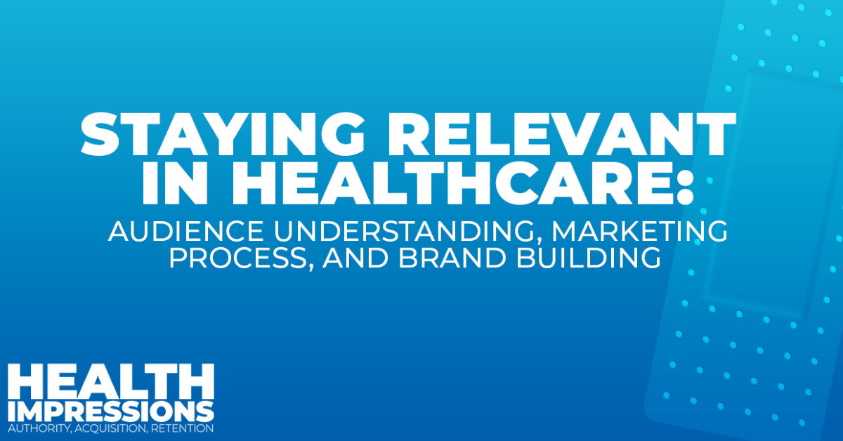 Staying Relevant in Healthcare: Audience Understanding, Marketing Process, and Brand Building